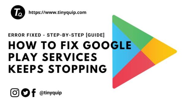 Google Play Services Keeps Stopping Error [How to Fix - 2021] - Tiny Quip